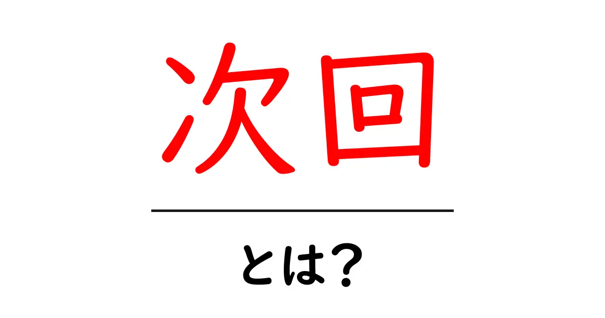 次回の意味と使い方をわかりやすく解説!共起語・同意語も併せて解説!