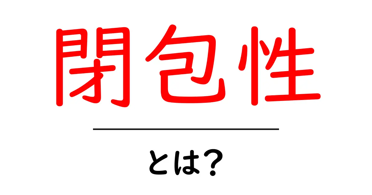 閉包性とは?初心者でもわかる簡単解説共起語・同意語も併せて解説!