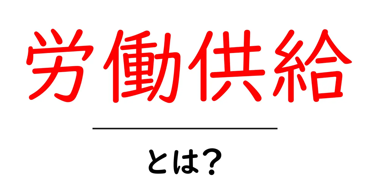 労働供給とは？経済における重要な要素をわかりやすく解説共起語・同意語も併せて解説！
