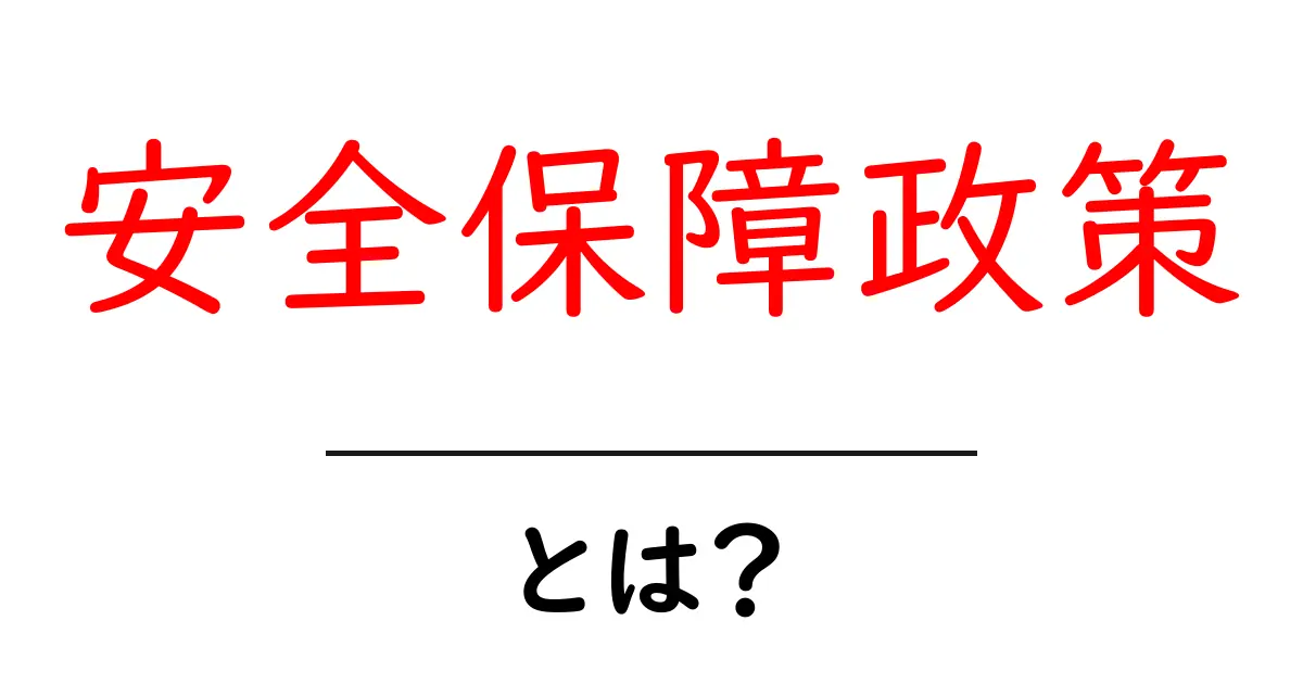 安全保障政策とは？基本から理解する現代の重要なテーマ共起語・同意語も併せて解説！
