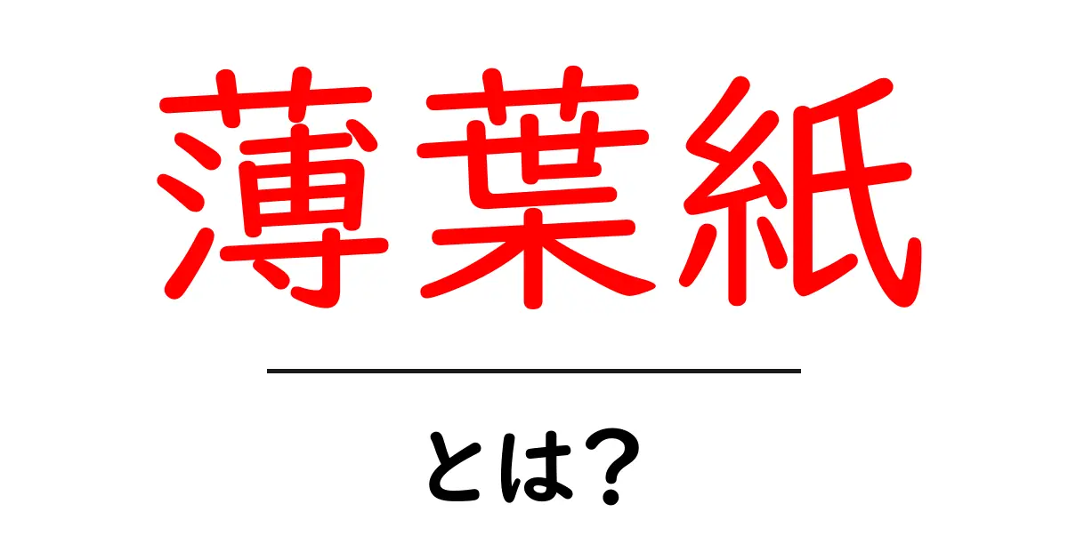 薄葉紙とは?その特徴や用途をわかりやすく解説!共起語・同意語も併せて解説!