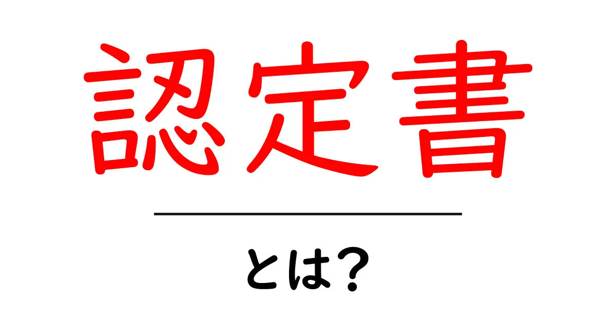認定書とは?その意味と重要性をわかりやすく解説!共起語・同意語も併せて解説!