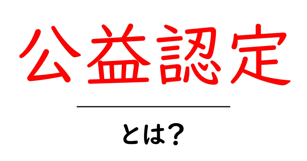 公益認定とは？その意味とメリットをわかりやすく解説！共起語・同意語も併せて解説！