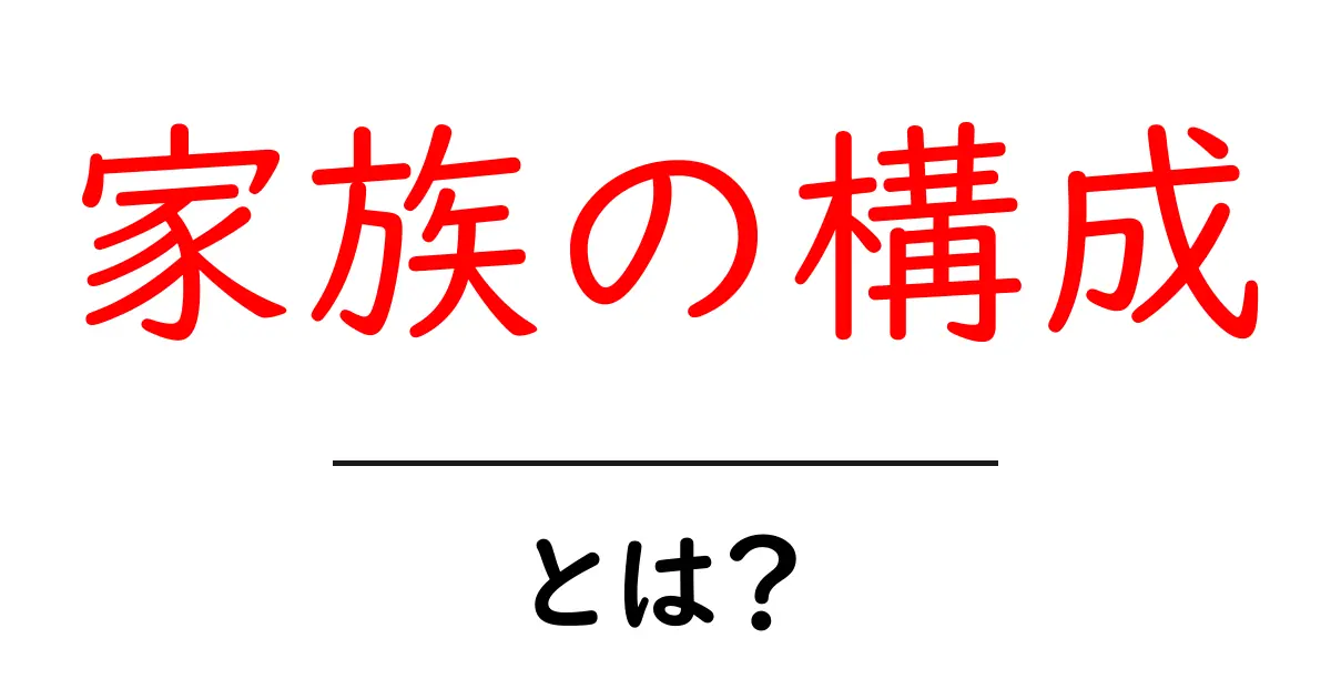 家族の構成とは?私たちの家族を深く知ろう共起語・同意語も併せて解説!