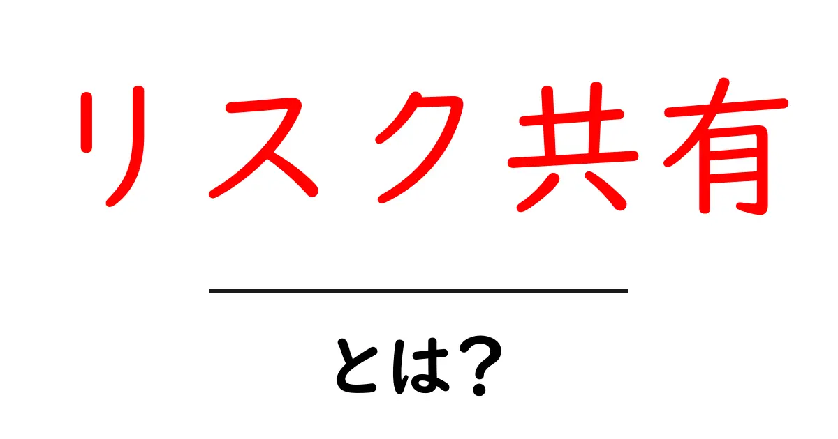 リスク共有とは?みんなで危険を分け合う大切さ共起語・同意語も併せて解説!