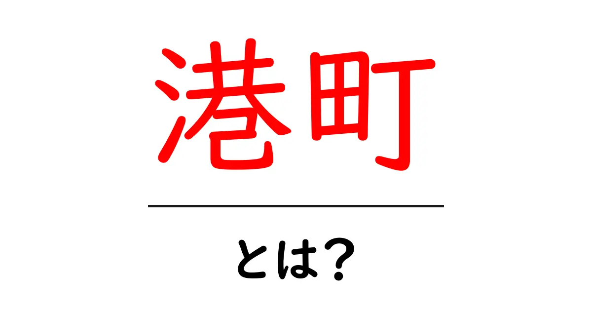 港町とは?魅力にあふれる海の街のすべてを紹介!共起語・同意語も併せて解説!