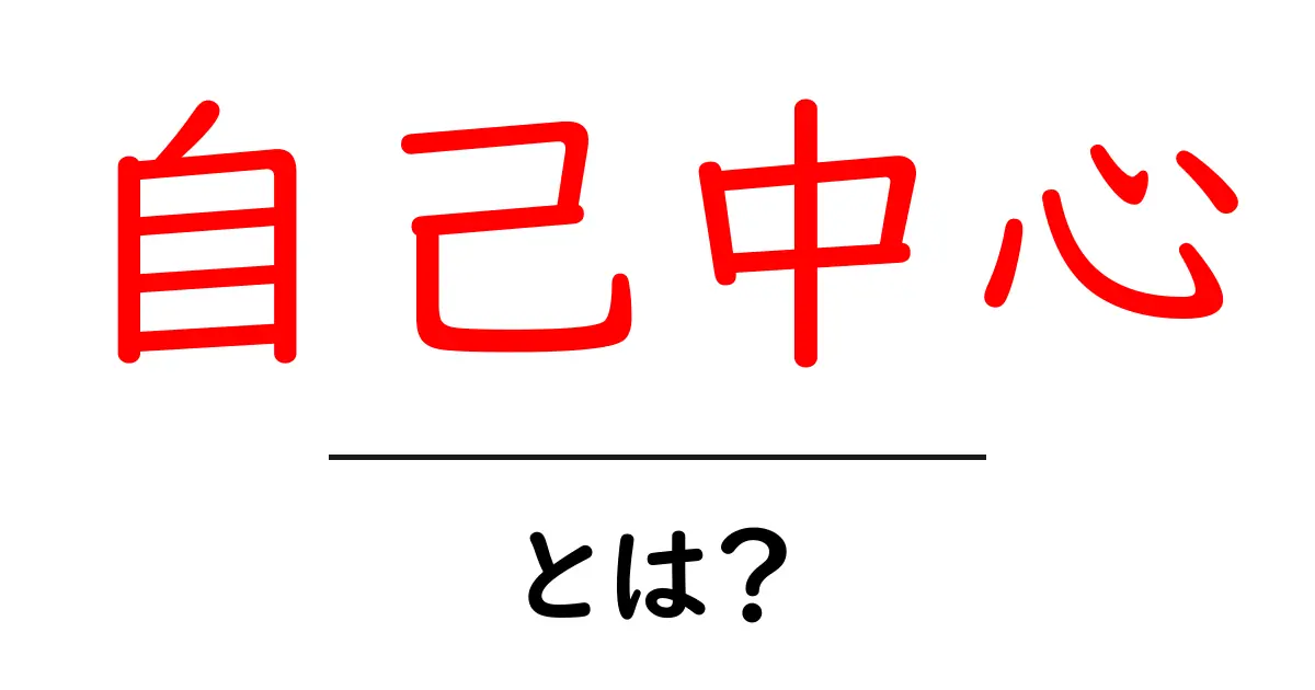 自己中心とは?その意味と具体的な例を解説!共起語・同意語も併せて解説!