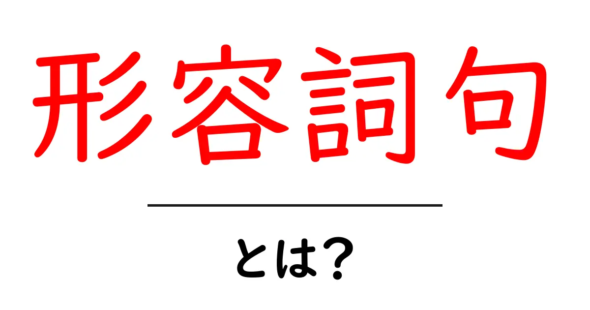 「形容詞句」とは?わかりやすく解説します!共起語・同意語も併せて解説!