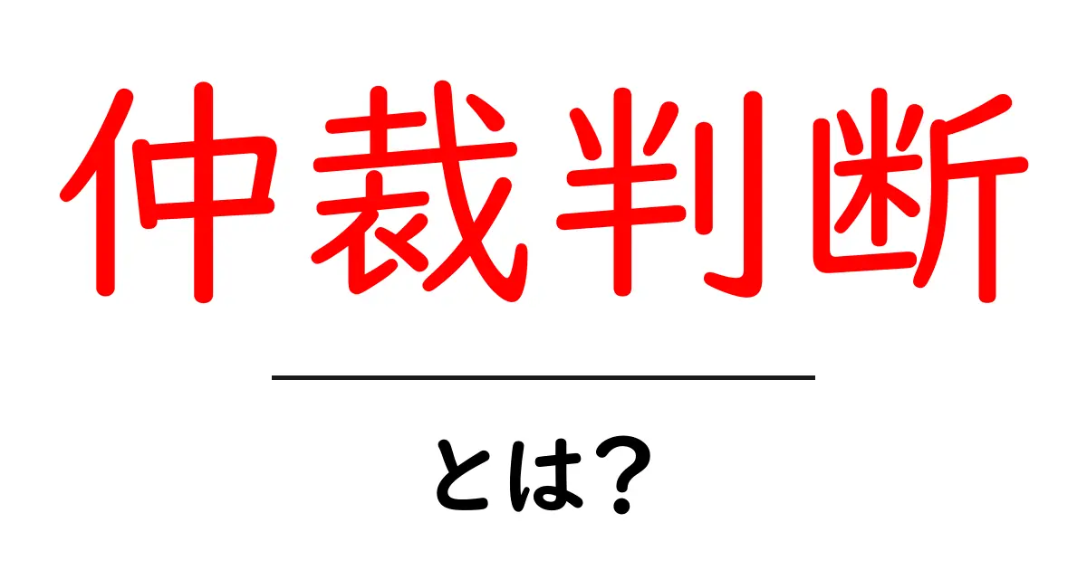 仲裁判断とは?わかりやすく解説!共起語・同意語も併せて解説!