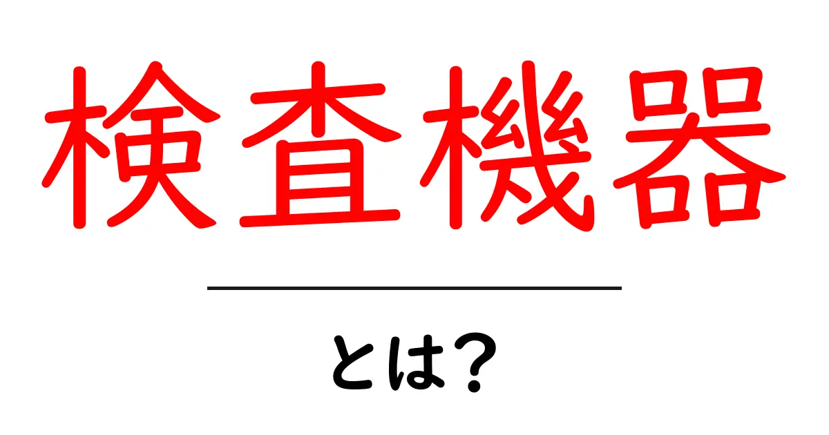 検査機器とは?あなたの生活を支える心強いパートナー共起語・同意語も併せて解説!