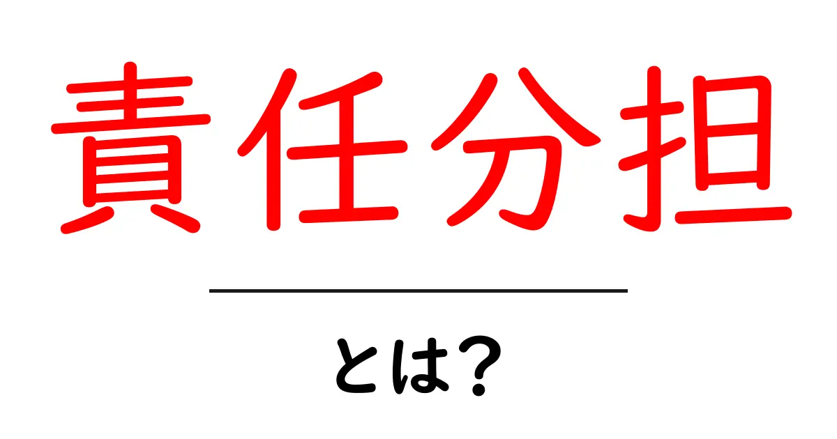 責任分担とは?学校や仕事での重要な役割とその意味を解説!共起語・同意語も併せて解説!