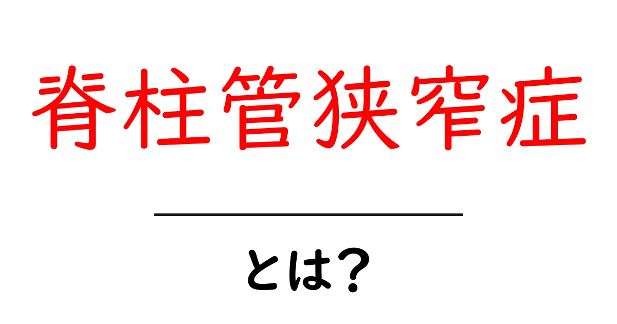 脊柱管狭窄症とは?その原因や症状、対処法をわかりやすく解説共起語・同意語も併せて解説!