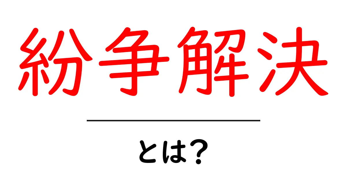紛争解決とは?わかりやすく解説します!共起語・同意語も併せて解説!