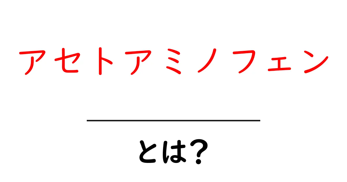 アセトアミノフェンとは？その効果と注意点をわかりやすく解説！共起語・同意語も併せて解説！