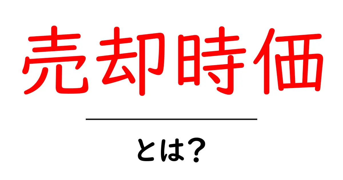売却時価とは?資産を正しく評価するための基本知識共起語・同意語も併せて解説!