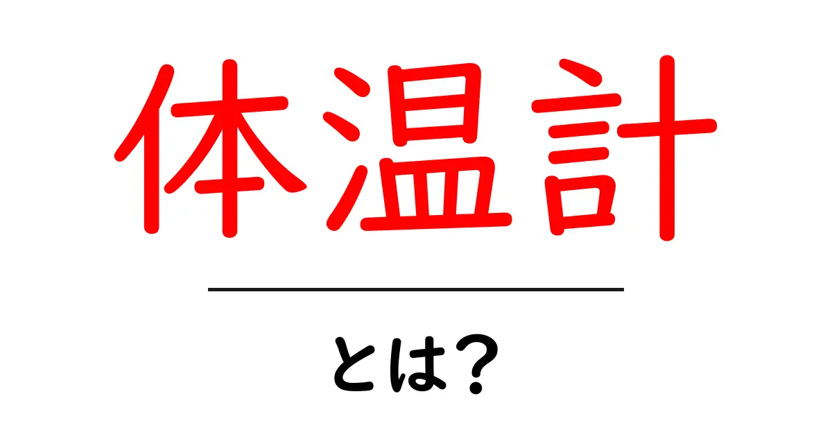 体温計とは?正しい使い方と選び方ガイド共起語・同意語も併せて解説!