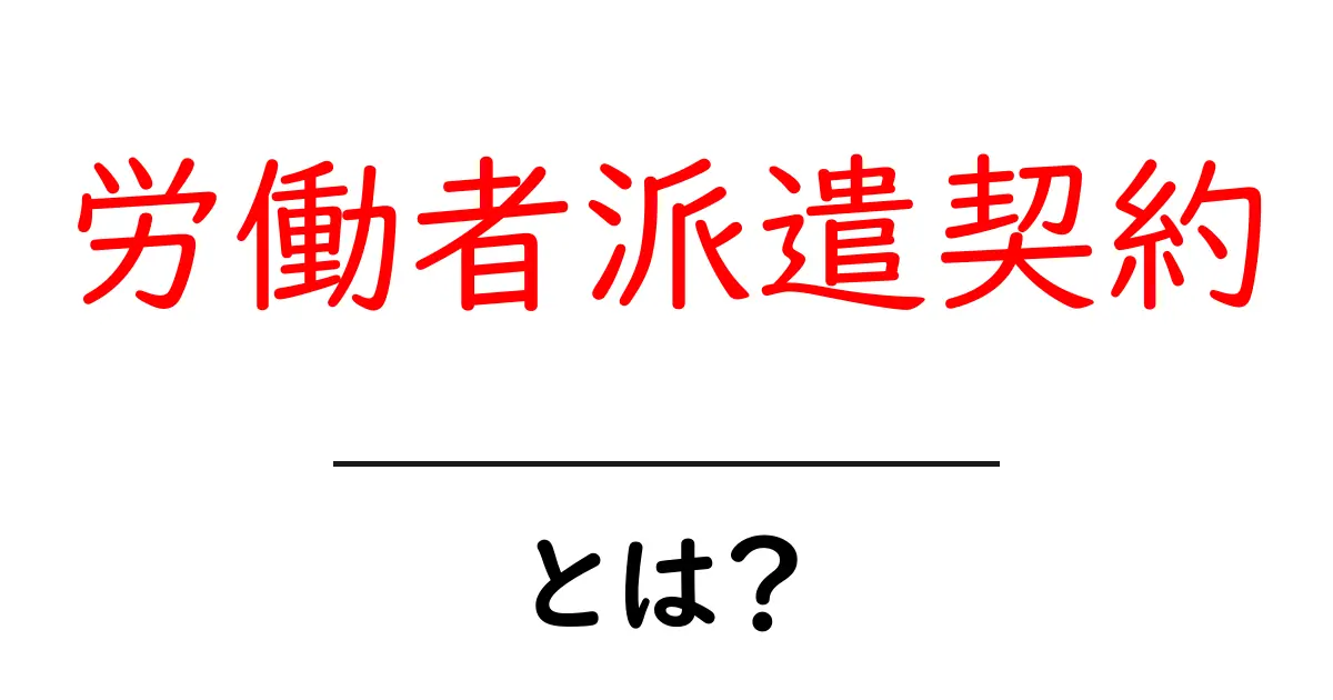 労働者派遣契約とは?その仕組みとメリットをわかりやすく解説!共起語・同意語も併せて解説!