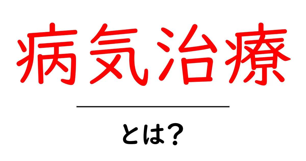 病気治療とは?基礎知識とその重要性を解説します共起語・同意語も併せて解説!