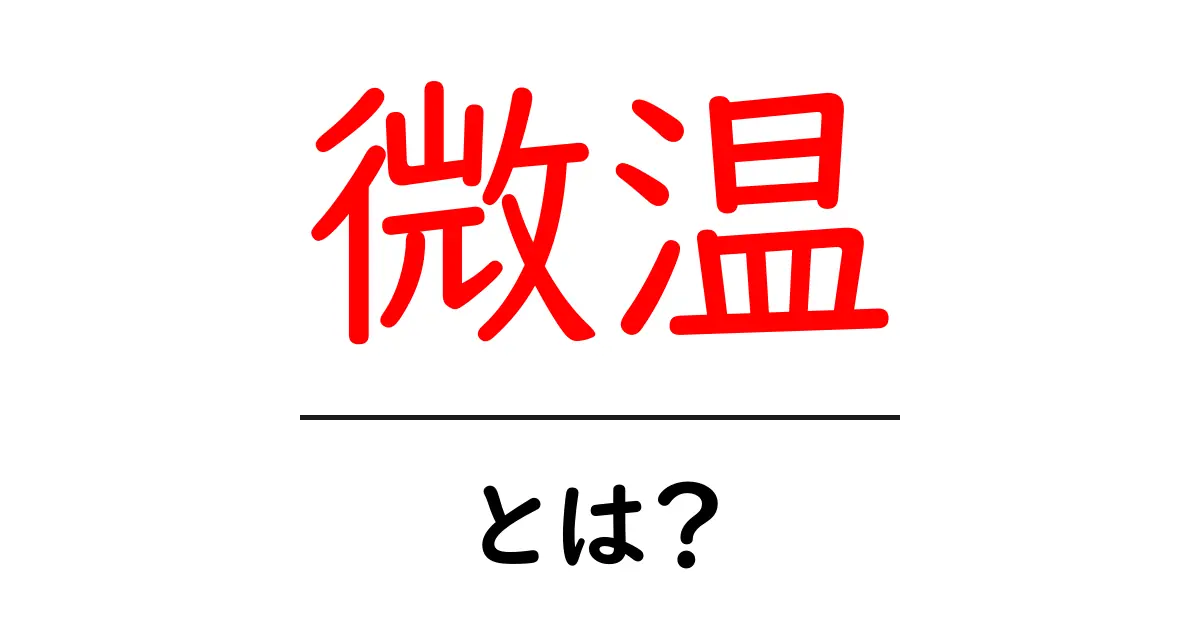 微温とは?その意味と日常生活での使い方を分かりやすく解説共起語・同意語も併せて解説!