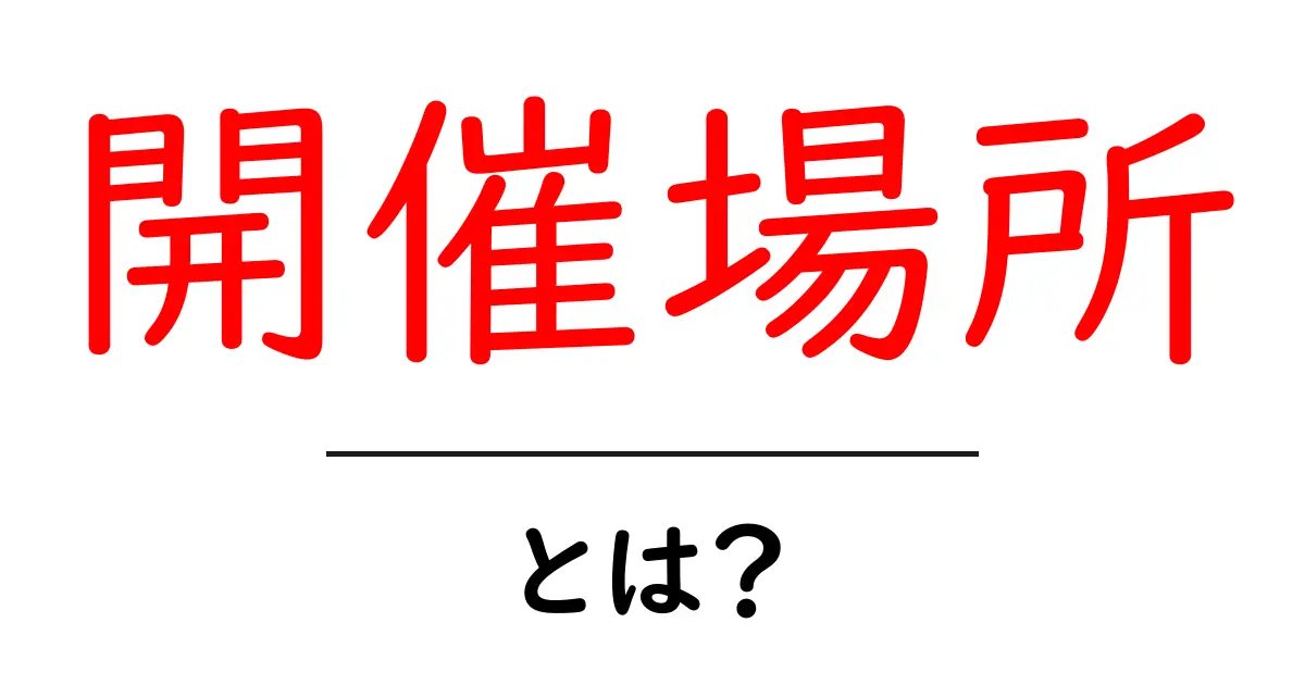 「開催場所」とは?イベントや活動を行うための重要なポイント共起語・同意語も併せて解説!