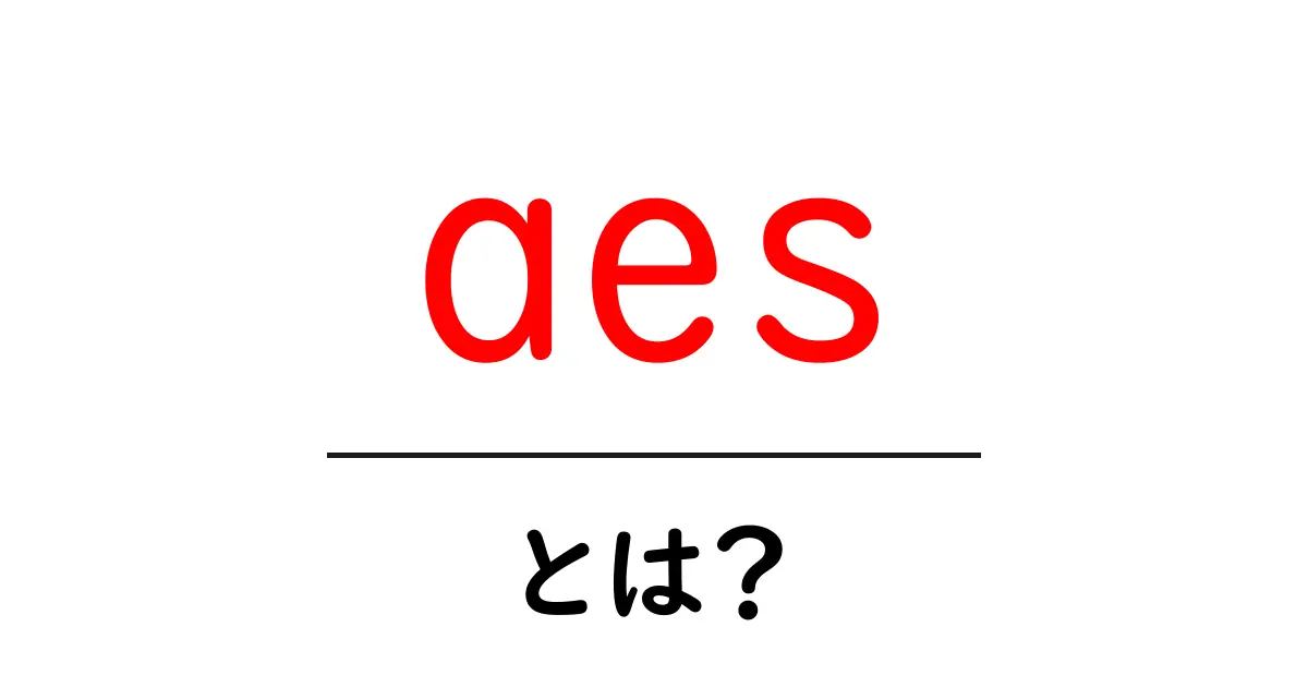 AESとは?暗号化技術の基本を知ろう共起語・同意語も併せて解説!