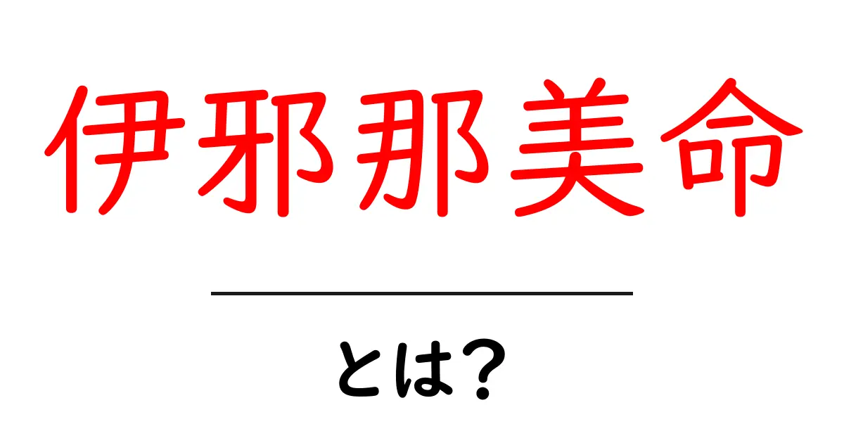 伊邪那美命とは?古代神話に登場する神々の一柱共起語・同意語も併せて解説!