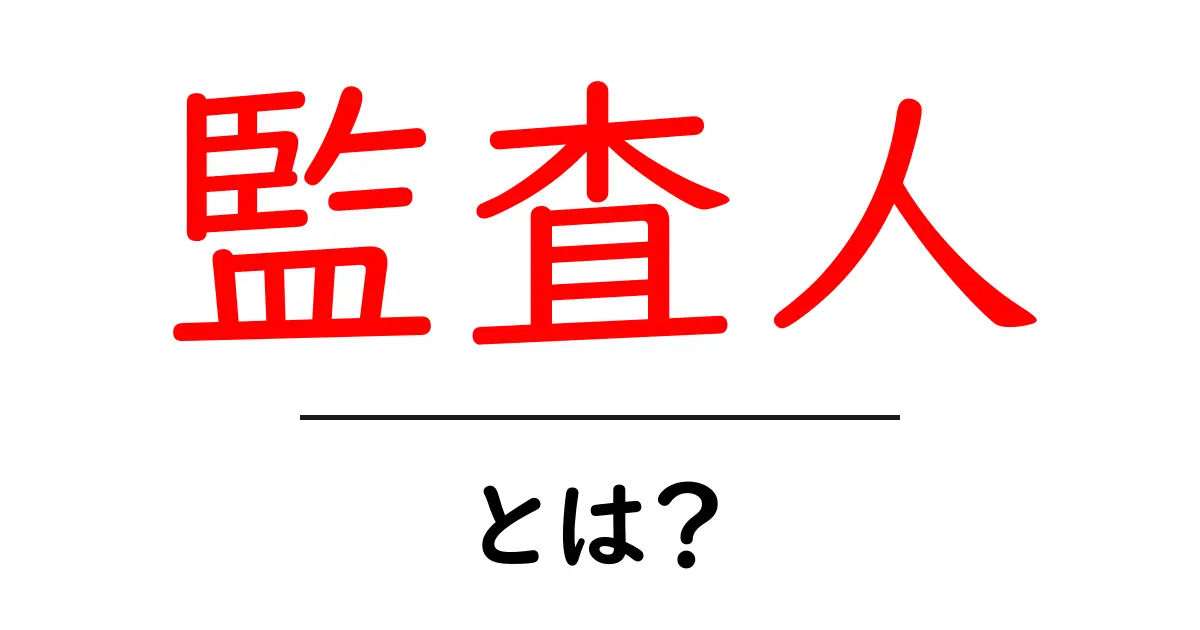 監査人とは?その役割や重要性を簡単に解説共起語・同意語も併せて解説!