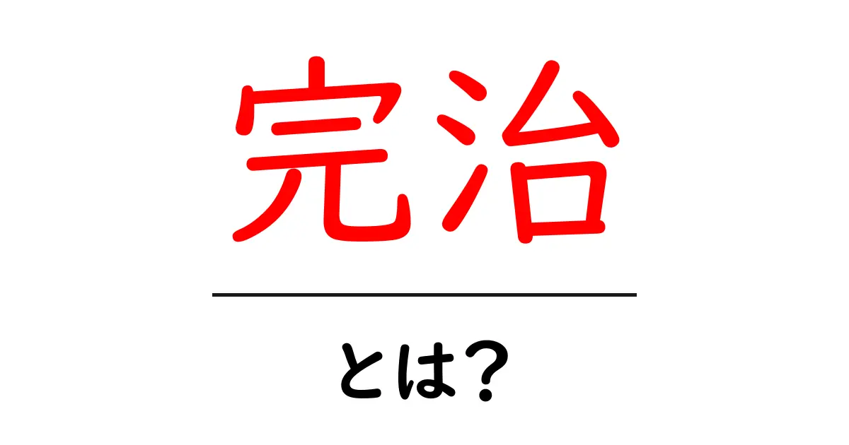 「完治」とは?病気の治り方とその重要性を理解しよう共起語・同意語も併せて解説!