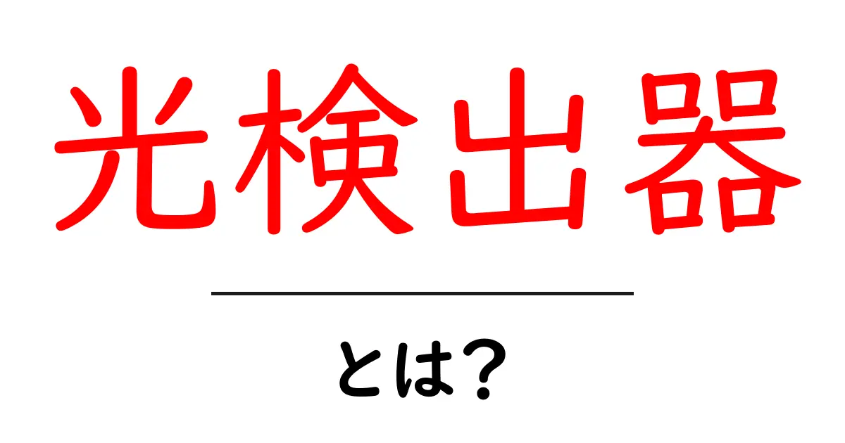 光検出器とは？原理と用途をわかりやすく解説！共起語・同意語も併せて解説！