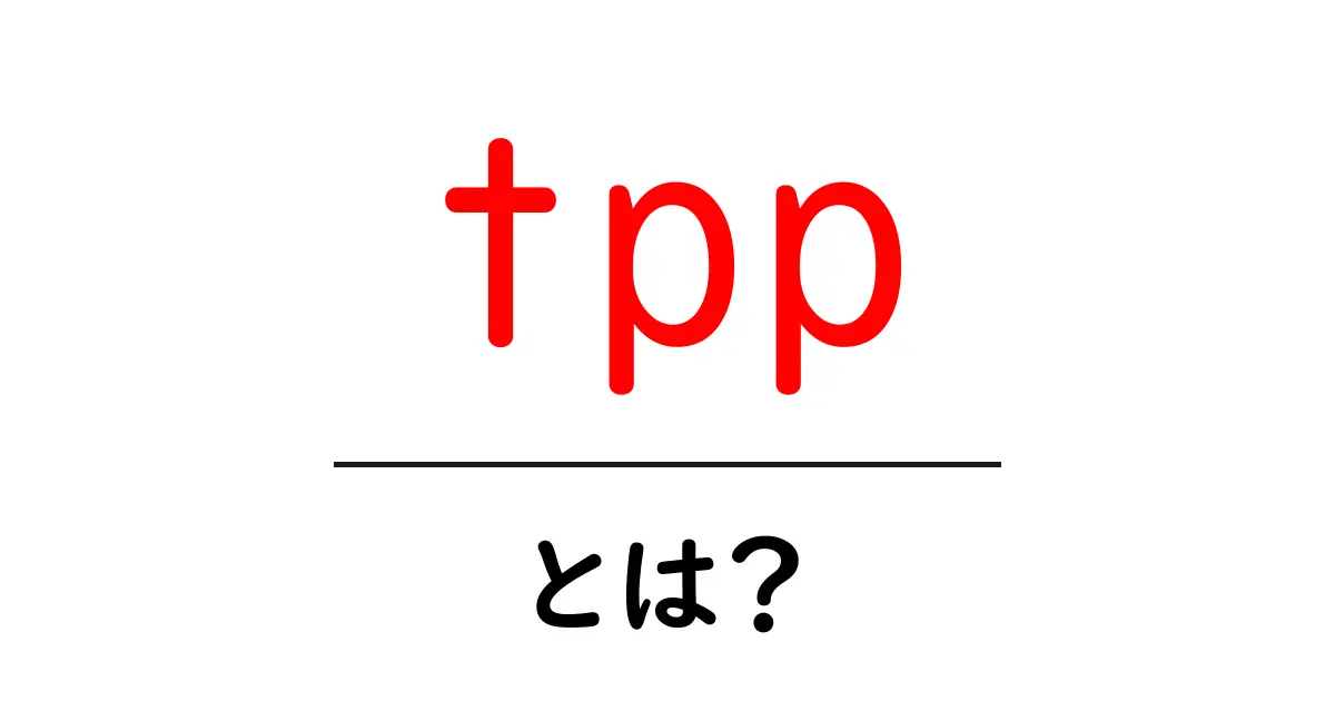 TPPとは?その意味と影響をわかりやすく解説!共起語・同意語も併せて解説!