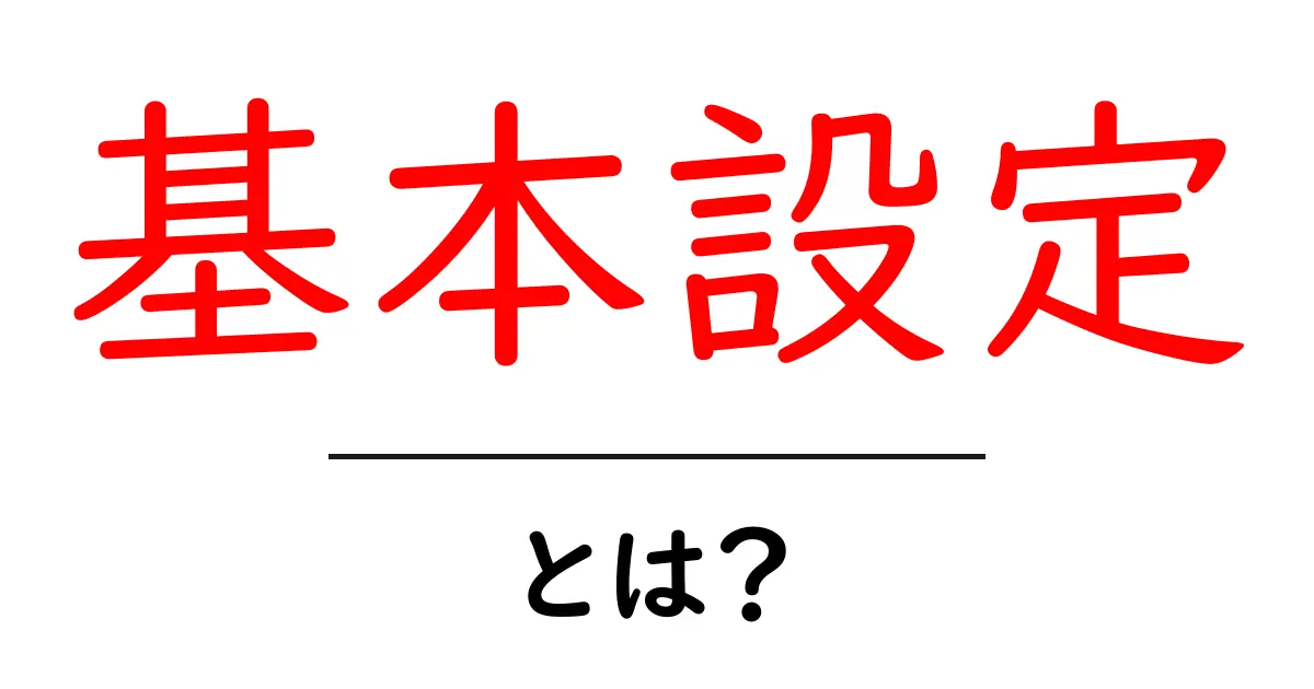 基本設定って何?オンラインの世界で重要な理由をわかりやすく解説!共起語・同意語も併せて解説!