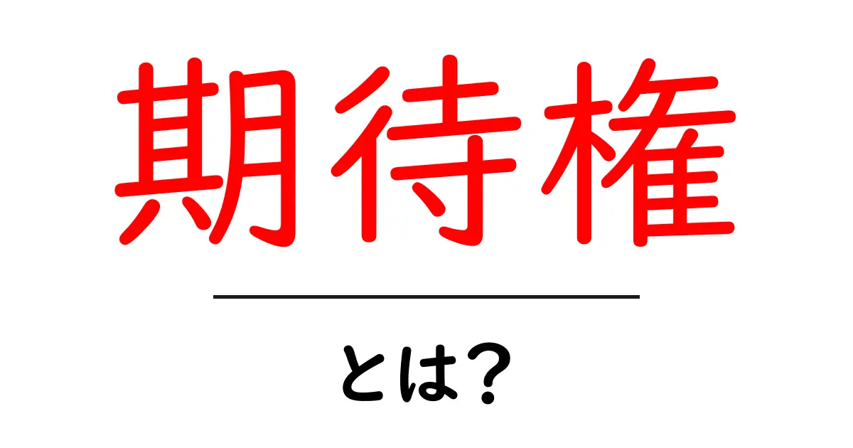 期待権とは？その意味と私たちの生活にどんな影響を与えるのか解説します！共起語・同意語も併せて解説！
