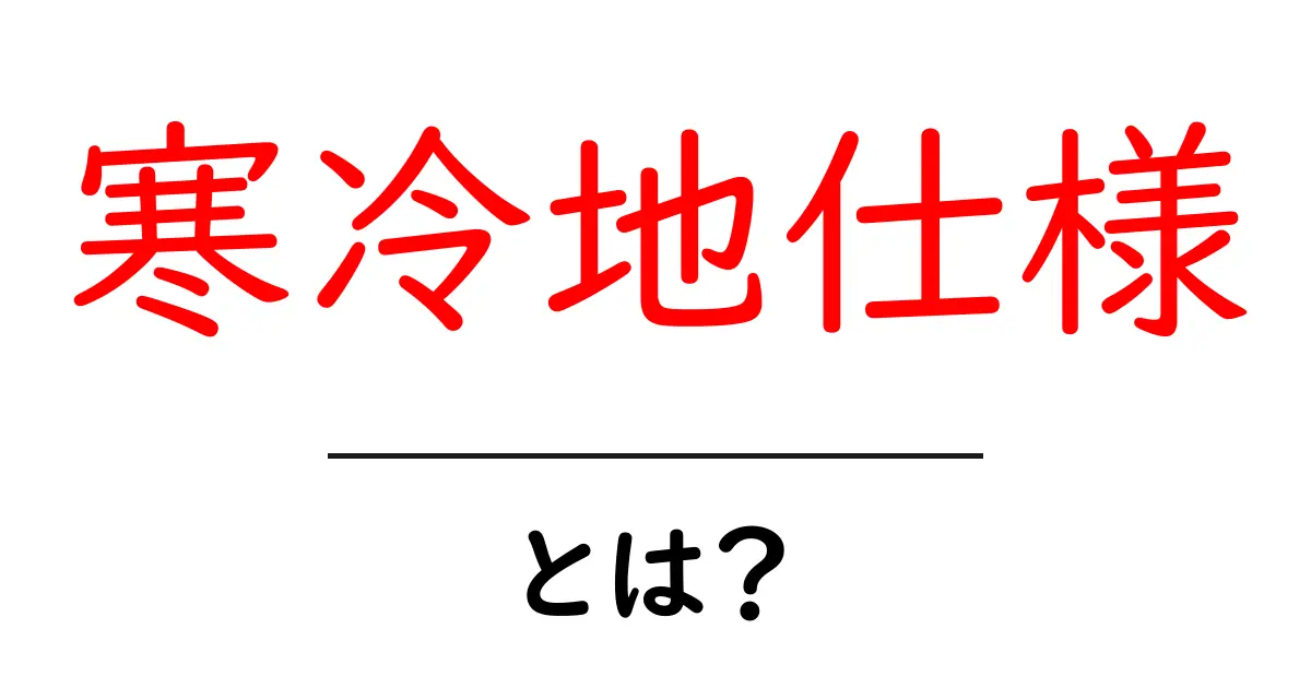 寒冷地仕様とは?寒い地域でも快適に過ごすための工夫を解説!共起語・同意語も併せて解説!
