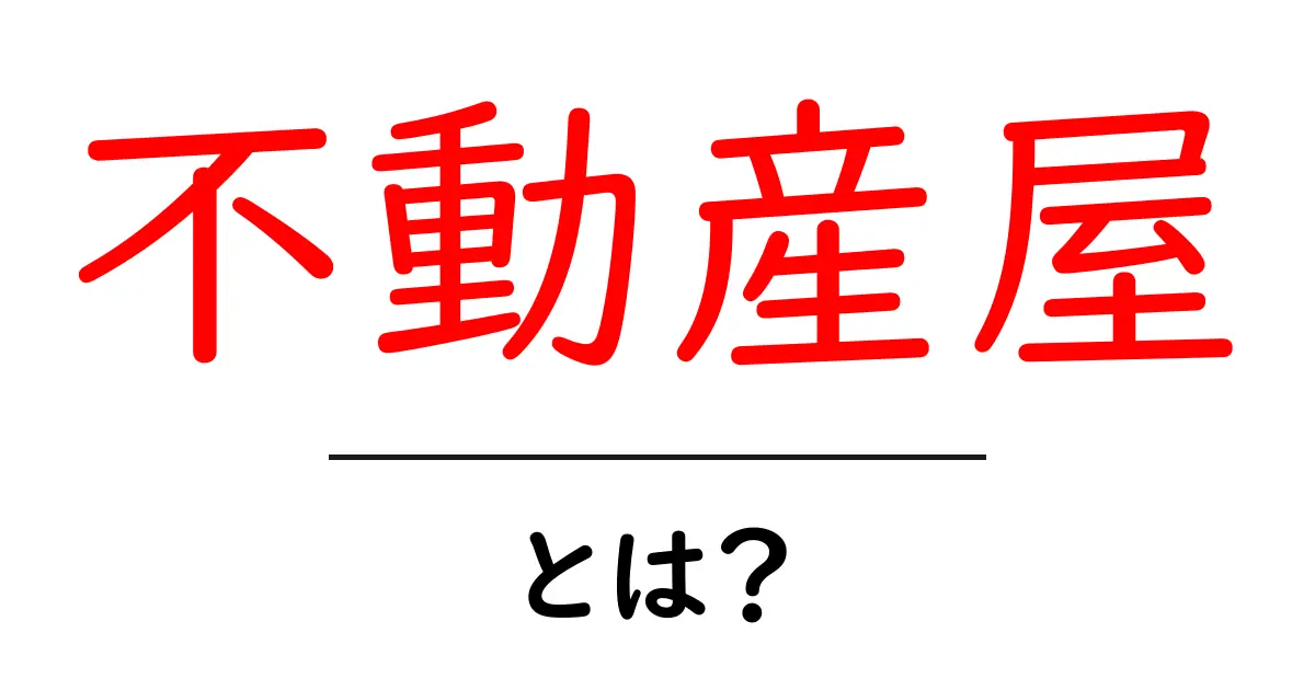 不動産屋とは？その役割やサービスを詳しく解説！共起語・同意語も併せて解説！
