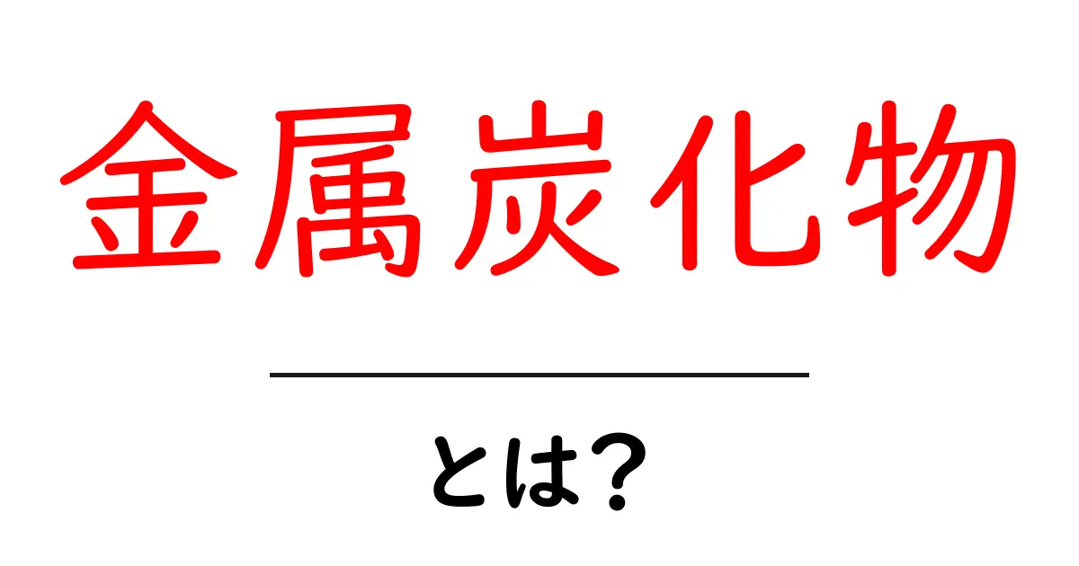 金属炭化物とは?その特性と用途をわかりやすく解説!共起語・同意語も併せて解説!
