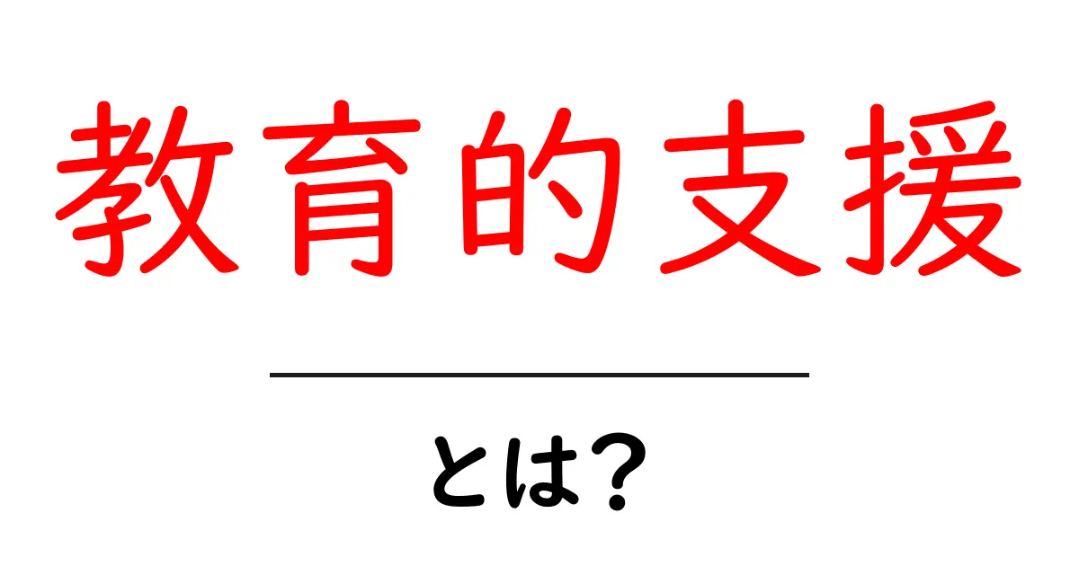 教育的支援とは?その重要性と必要性について解説します共起語・同意語も併せて解説!