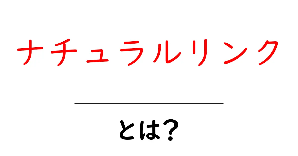 初心者でもわかる！ナチュラルリンクとは？その重要性と活用法共起語・同意語も併せて解説！