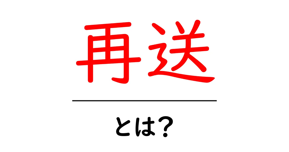 再送って何?基礎からわかる解説とその重要性共起語・同意語も併せて解説!