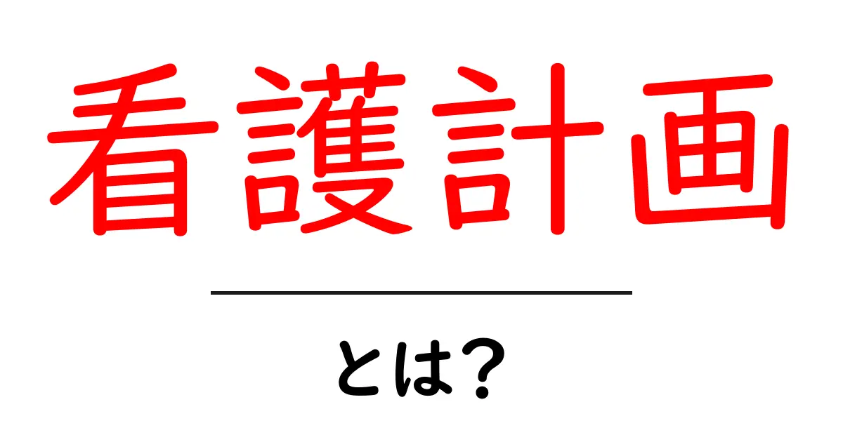 看護計画とは？基本から分かりやすく解説します！共起語・同意語も併せて解説！