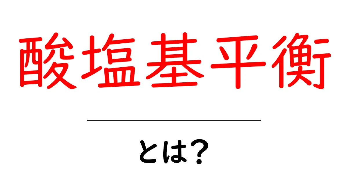 酸塩基平衡をわかりやすく解説!健康に与える影響とは?共起語・同意語も併せて解説!