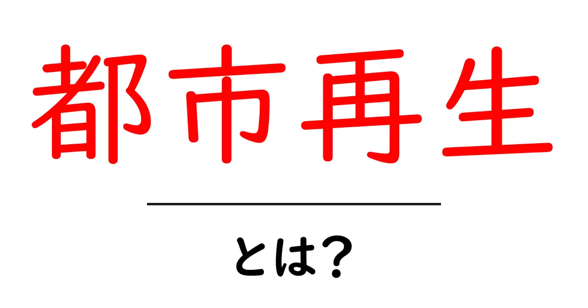 都市再生とは?未来の街を作るための取り組みを解説!共起語・同意語も併せて解説!