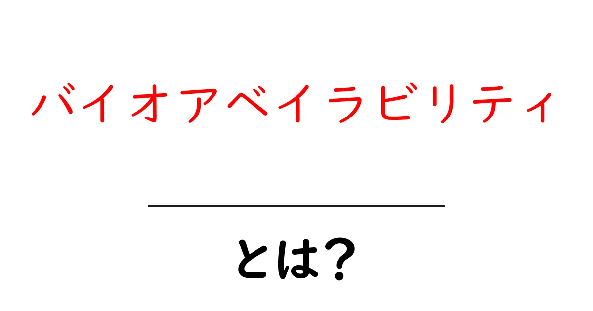 バイオアベイラビリティとは?体内での薬物吸収の仕組みを解説!共起語・同意語も併せて解説!