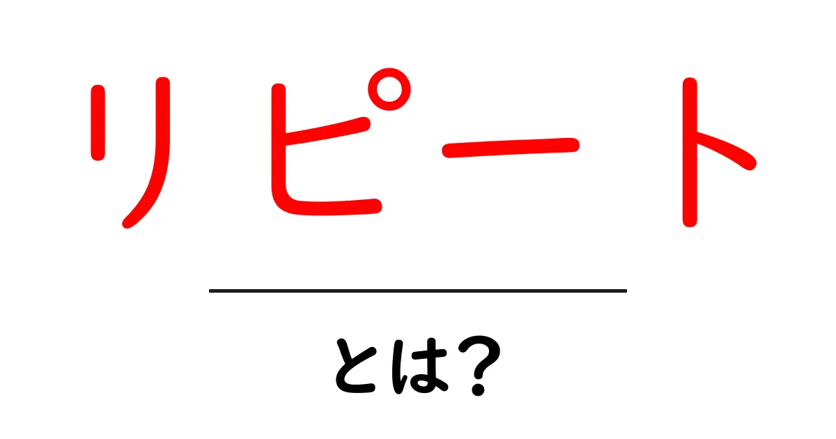 リピートとは？あなたの生活に役立つ意味と使い方を解説！共起語・同意語も併せて解説！