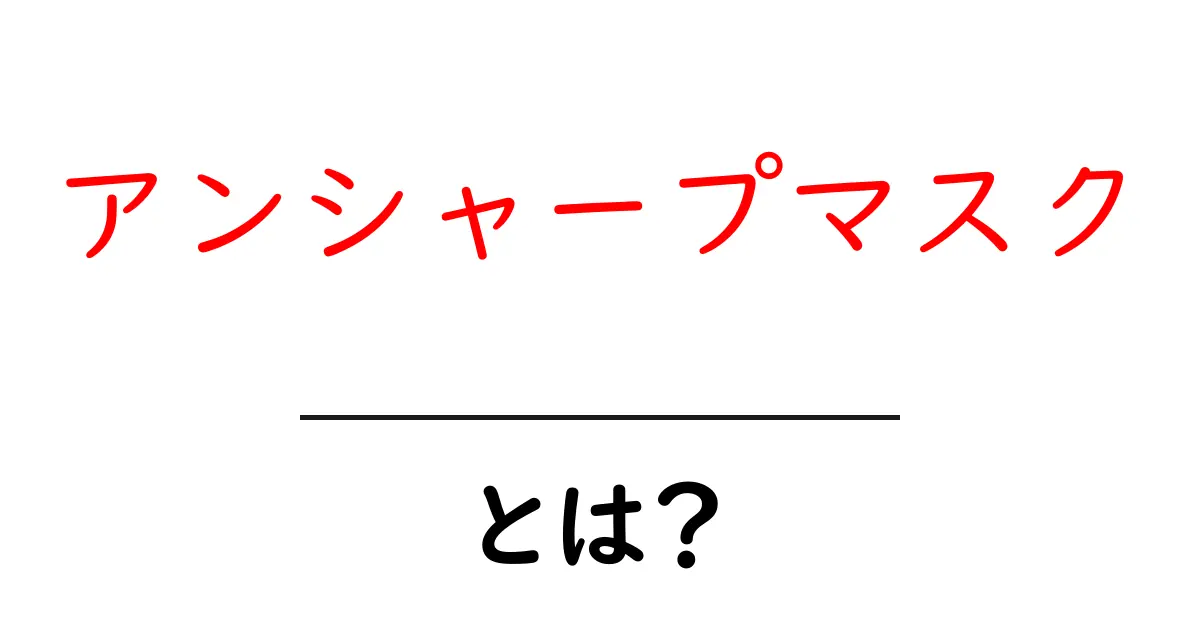 アンシャープマスクとは?画像を鮮明にする秘密の技術共起語・同意語も併せて解説!