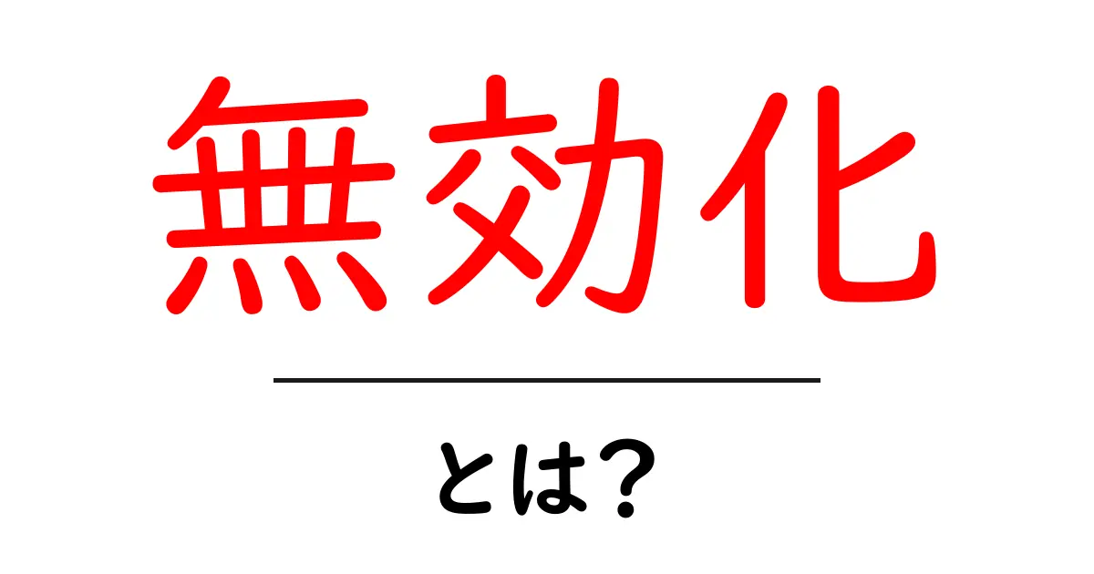 「無効化」とは?意味と使い方をわかりやすく解説!共起語・同意語も併せて解説!