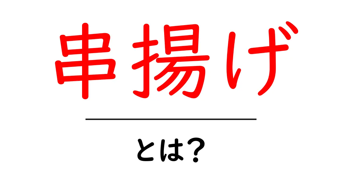 串揚げって何?美味しさの秘密と楽しみ方を徹底解説!共起語・同意語も併せて解説!