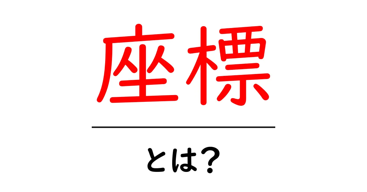 座標とは？位置を知るための基本のキ共起語・同意語も併せて解説！