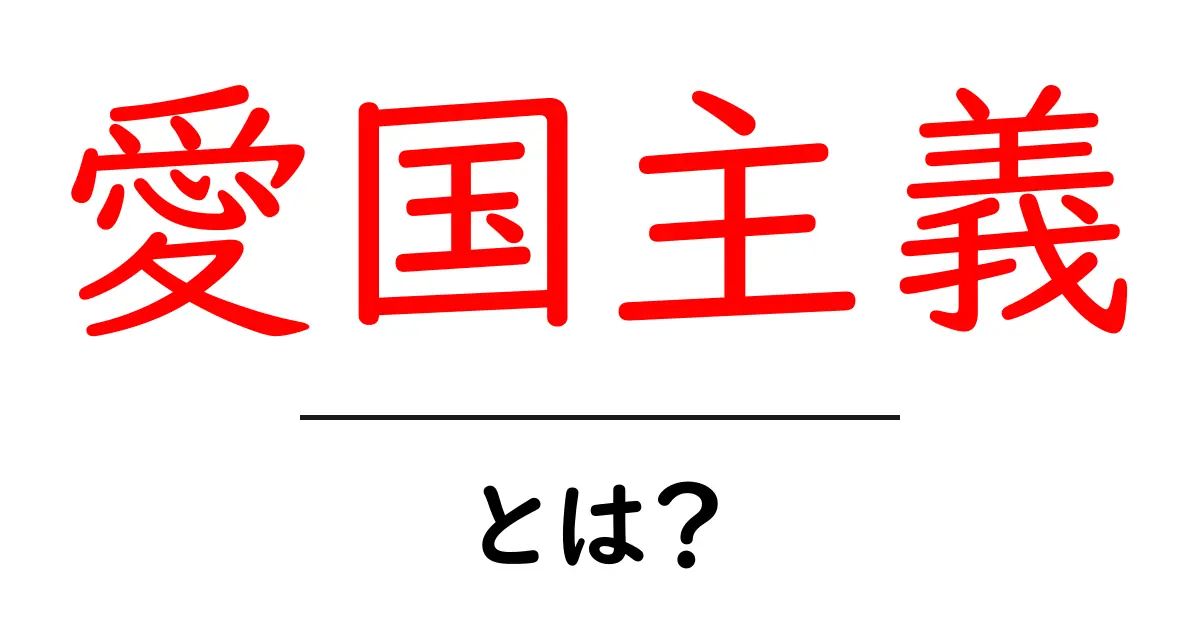 愛国主義とは何か?その意味と歴史をわかりやすく解説!共起語・同意語も併せて解説!