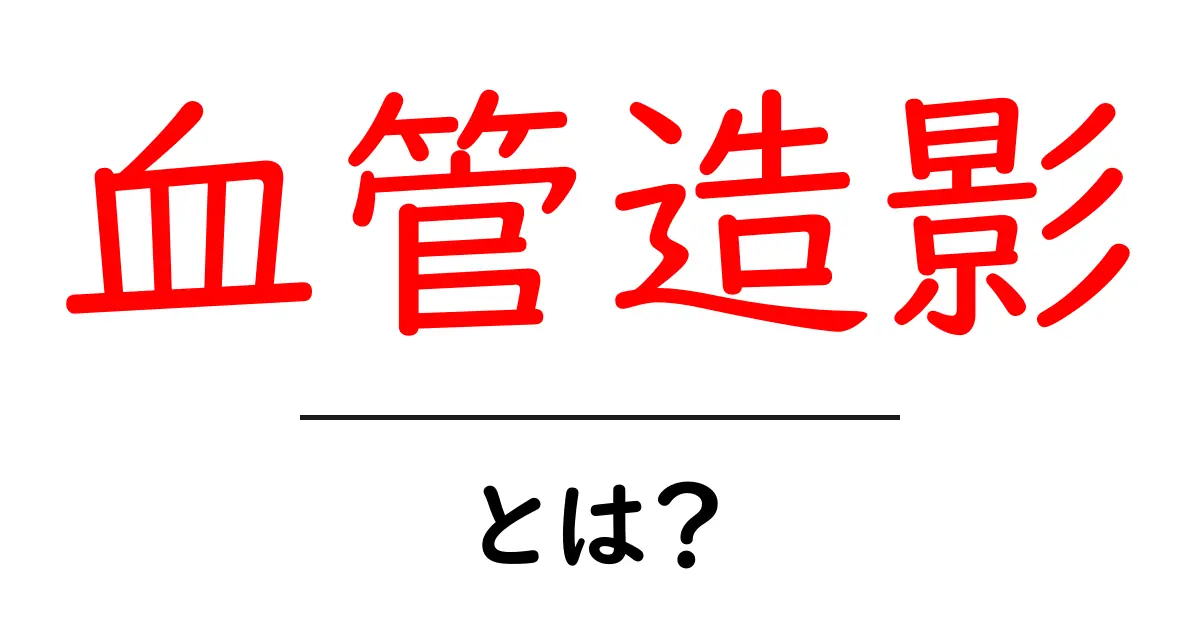血管造影とは？その仕組みと重要性をわかりやすく解説！共起語・同意語も併せて解説！