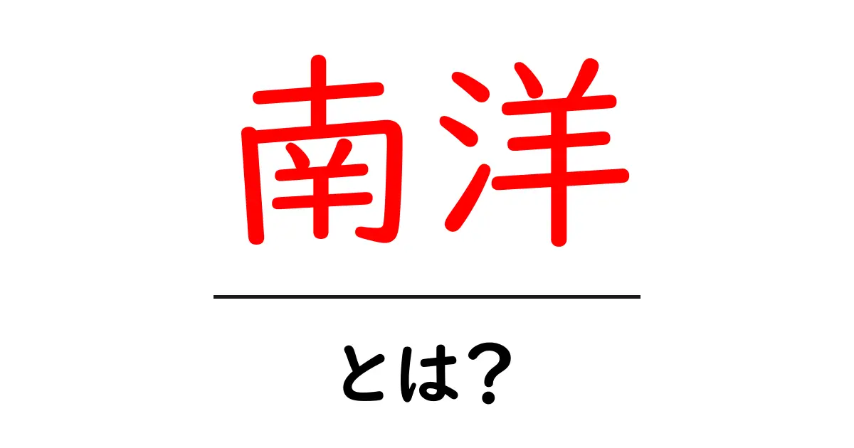 南洋とは?南洋の魅力とその歴史を徹底解説!共起語・同意語も併せて解説!